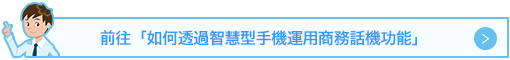 前往「如何透過智慧型手機運用商務話機功能」